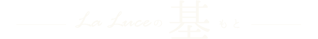 LaLuceの基―もと―