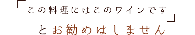「この料理にはこのワインです」とお勧めはしません